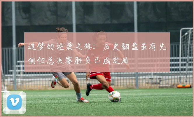 追梦的逆袭之路：历史翻盘虽有先例但总决赛胜负已成定局